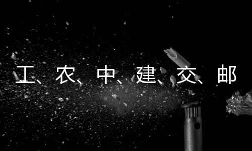 农邮储大行工公告中，六建交集体
